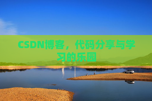CSDN博客，代码分享与学习的乐园