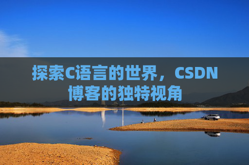 探索C语言的世界，CSDN博客的独特视角